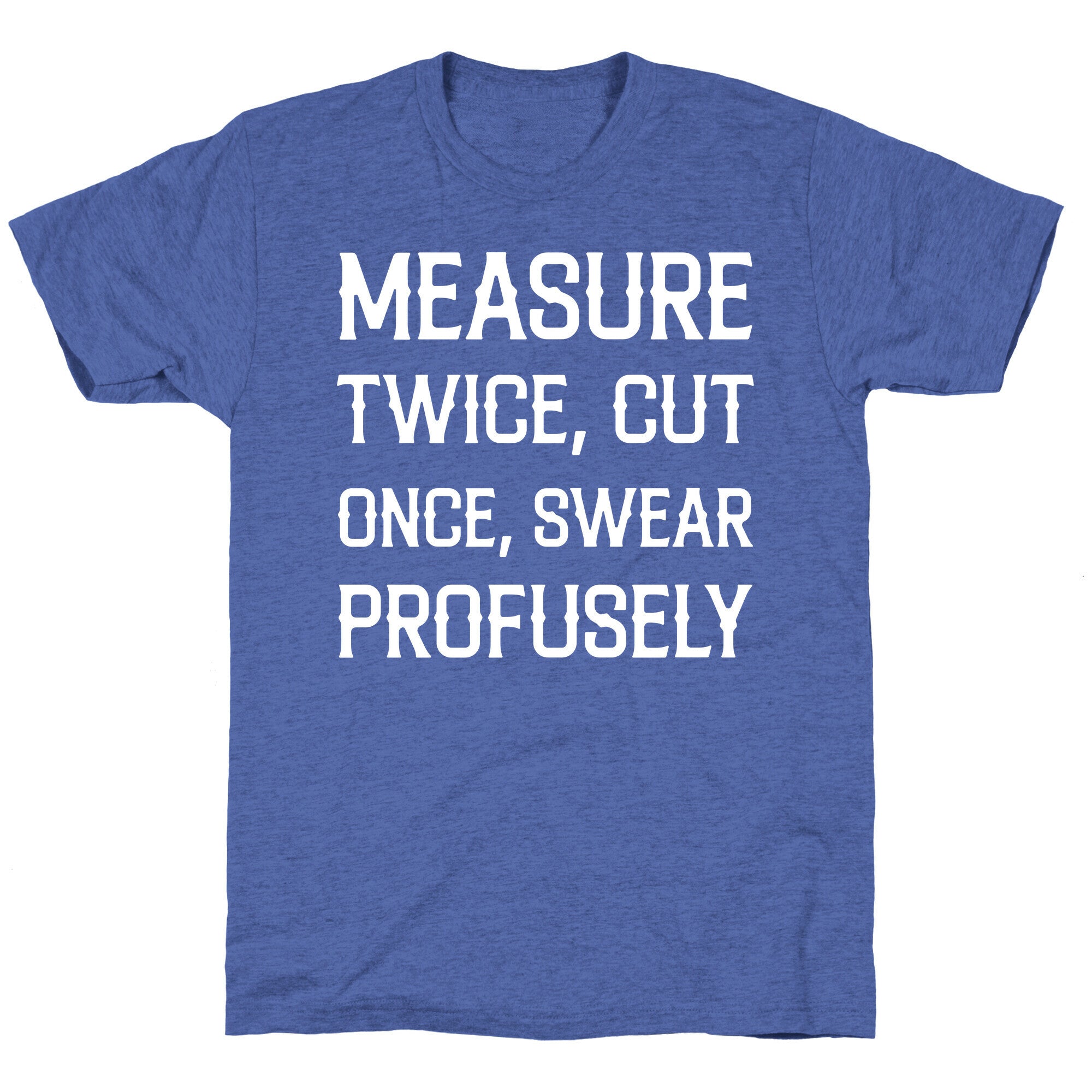 Measure Twice, Cut Once, Swear Profusely Unisex Triblend Tee